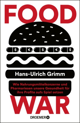 Hans-Ulrich Grimm - Food War - Wie Nahrungsmittelkonzerne und Pharmariesen unsere Gesundheit für ihre Profite aufs Spiel setzen