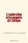 Alfred Jacobs - L'exploration et la conquête de l'Afrique: L'histoire d'un continent