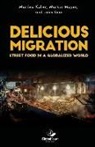 John Kear, Markus Mayer, Ivan Ovejero - Delicious Migration: Street Food in a Globalized World