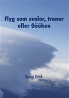 Bengt Göök - Flyg som svalor, tranor eller Gööken