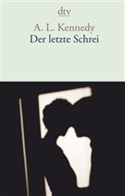 A. L. Kennedy - Der letzte Schrei