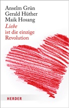 Grün Anselm, Mai Hosang, Maik Hosang, Gerald Hüther, Gerald (Prof. Hüther, Gerald (Prof.) Hüther... - Liebe ist die einzige Revolution