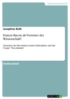 Josephine Roth - Francis Bacon als Vorreiter der Wissenschaft?