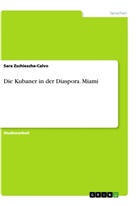 Sara Zschiesche-Calvo - Die Kubaner in der Diaspora. Miami