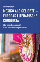 Caroline Kodym - Mexiko als Geliebte - Europas literarische Conquista