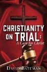 David Bateman - Christianity on Trial: A Case for Christ