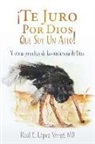 MD Raul E. Lopez Verge, Raúl E. López Vergé - ¡Te Juro Por Dios Que Soy Un Ateo!: Y otras pruebas de la existencia de Dios