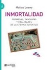 Matias Loewy - Inmortalidad: Promesas, fantasías y realidades de la eterna juventud