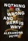 Alexandra Petri - Nothing Is Wrong and Here Is Why