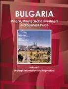 Inc Ibp, Inc. Ibp - Bulgaria Mineral, Mining Sector Investment and Business Guide Volume 1 Strategic Information and Regulations