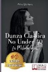 Alina Quintana - Danza Classica No Under 40: Come Intraprendere Un Percorso Emozionale Di Danza Classica Per Donne Sopra I 40 Anni
