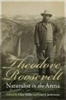 Char (EDT)/ Jenkinson Miller, Char Jenkinson Miller, Clay S Jenkinson, Clay S. Jenkinson, Char Miller - Theodore Roosevelt, Naturalist in the Arena