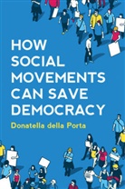 Della Porta, Donatella della Porta - How Social Movements Can Save Democracy Democratic Innovations From