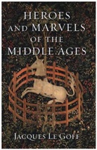 Jacques Le Goff - Heroes and Marvels of the Middle Ages