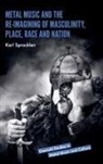 Karl Spracklen, Karl (Leeds Beckett University Spracklen, Rosemary Lucy Hill - Metal Music and the Re-Imagining of Masculinity, Place, Race and Nation