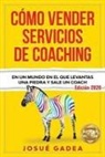 Josue Gadea - Cómo Vender Servicios De Coaching: En un mundo en el que levantas una piedra y sale un coach