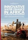 Atakilte Beyene, Cush Ngonzo Luwesi - Innovative Water Finance in Africa: A Guide for Water Managers: Volume 1: Water Finance Innovations in Context