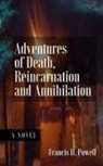 Francis H. Powell - Adventures of Death, Reincarnation and Annihilation