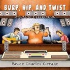 Bruce Charles Kirrage - Burp, Hip, and Twist: A Song Celebration
