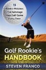 Steven Franco - Golf Rookie's Handbook: 13 Rookie Mistakes that Sabotage Your Golf Game Every Time - Perfect Your Golf Swing, Chip Shots, Golf Putt, Pitch Sho