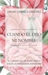 Danae Gabriela Sanchez, Danaé Gabriela Sánchez - Cuando Él Dijo Mi Nombre