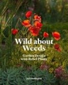 Jack Wallington - Wild about Weeds: Garden Design with Rebel Plants (Learn How to Design a Sustainable Garden by Letting Weeds Flourish Without Taking Con
