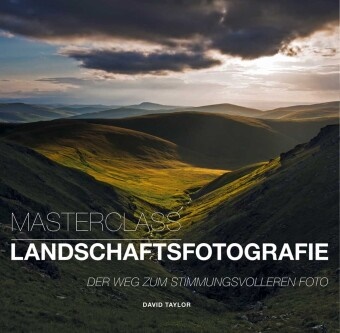 David Taylor - Masterclass Landschaftsfotografie Der Weg zum stimmungsvolleren Foto