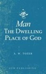 A W Tozer, A. W. Tozer - Man-The Dwelling Place of God