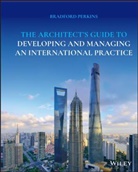 B Perkins, Bradford Perkins, Bradford (Perkins Eastman and Partners Perkins - Architect s Guide to Developing and Managing an International Practic