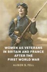 Alison S Fell, Alison S. Fell, Alison S. (University of Leeds) Fell, Fell Alison S. - Women As Veterans in Britain and France After the First World War