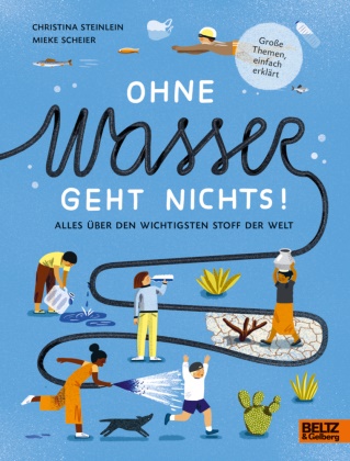 Mieke Scheier, Christina Steinlein, Christine Steinlein, Mieke Scheier - Ohne Wasser geht nichts! Alles über den wichtigsten Stoff der Welt