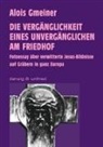 Alois Gmeiner - Die Vergänglichkeit eines Unvergänglichen am Friedhof