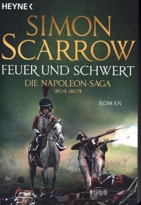 Simon Scarrow - Feuer und Schwert - Die Napoleon-Saga 1804-1809. Roman