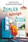 Angelika Schwarzhuber - Ziemlich hitzige Zeiten