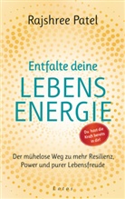 Rajshree Patel - Entfalte deine Lebensenergie. Du hast die Kraft bereits in dir!