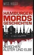 Miss Higgx - Hamburger Mordsgeschichten zwischen Alster und Elbe