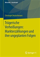 Christoph Deutschmann - Trügerische Verheißungen: Markterzählungen und ihre ungeplanten Folgen