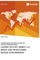 Markus Degel - Lassen sich mit Arbeit 4.0 Beruf und Privatleben besser vereinbaren? Auswirkungen von mobilem Arbeiten auf das Stressempfinden