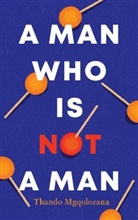 Thando Mgqolozana, Mgqolozana Thando, Thando - A Man Who Is Not A Man