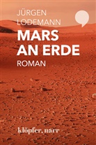 Jürgen Lodemann - Mars an Erde. Roman; .