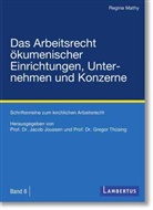 Dr. Regina Mathy, Regina Mathy, Prof Dr Gregor Thüsing, Dr Jacob Joussen, Jacob Joussen, Prof. Dr. Jacob Joussen... - Das Arbeitsrecht ökumenischer Einrichtungen, Unternehmen und Konzerne