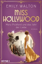 Emily Walton - Miss Hollywood - Mary Pickford und das Jahr der Liebe