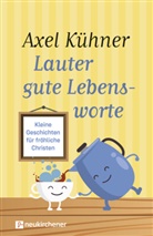 Axel Kühner, Kühner  Axel - Lauter gute Lebensworte