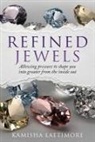Kamisha Lattimore - Refined Jewels: Allowing Pressure to Shape You Into Greater from The Inside Out