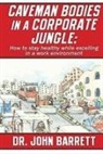 John Barrett - Caveman Bodies in a Corporate Jungle: How to Stay Healthy While Excelling in a Work Environment
