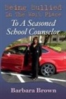 Barbara Brown - Being Bullied In The Work Place To A Seasoned School Counselor