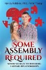 Harvey Robbins Ph. D., Peter Young - Some Assembly Required: Seven Secrets to Building Lasting Relationships