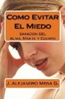 Jesus Alejandro Mena Gauna - Como Evitar El Miedo: Conquistando El Miedo en las diferentes etapas de la vida