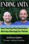 Anthony Adams - Ending Anita: How Two Key West Bartenders Won Gay Marriage For Florida