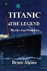 Bruce Alpine - Titanic: The Legend, myths and folklore